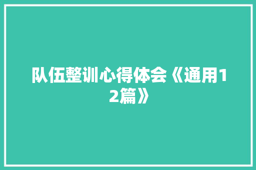 队伍整训心得体会《通用12篇》 条剧书信