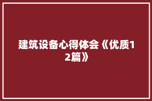 建筑设备心得体会《优质12篇》 个人简历