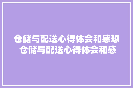 仓储与配送心得体会和感想 仓储与配送心得体会和感想范文《五篇》 个人写作