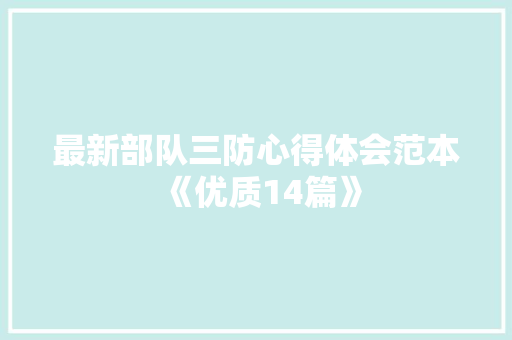 最新部队三防心得体会范本《优质14篇》 计算机论文