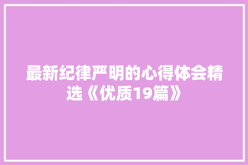 最新纪律严明的心得体会精选《优质19篇》 担保书