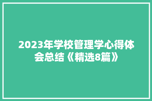 2023年学校管理学心得体会总结《精选8篇》 面试技巧