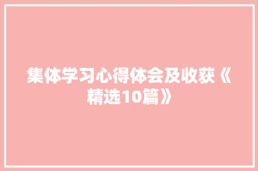 集体学习心得体会及收获《精选10篇》 条剧书信