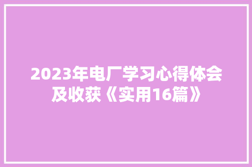 2023年电厂学习心得体会及收获《实用16篇》 毕业设计