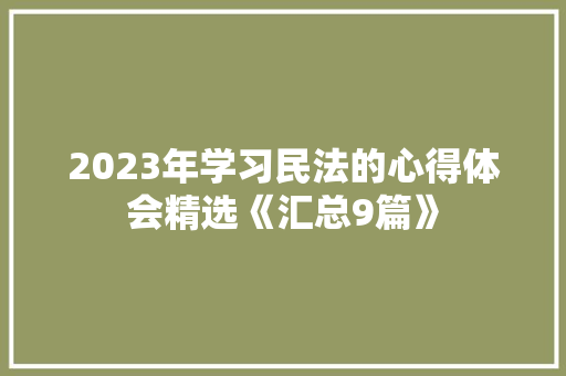 2023年学习民法的心得体会精选《汇总9篇》 表扬书