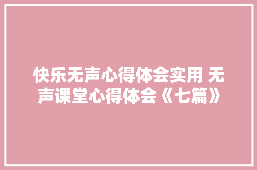 快乐无声心得体会实用 无声课堂心得体会《七篇》 表扬书