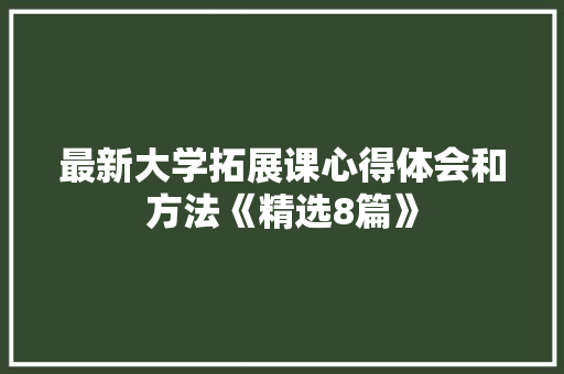 最新大学拓展课心得体会和方法《精选8篇》 教育论文