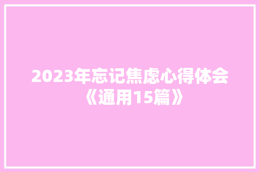 2023年忘记焦虑心得体会《通用15篇》 策划方案