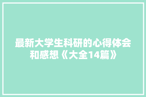 最新大学生科研的心得体会和感想《大全14篇》 表扬书