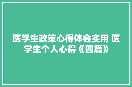 医学生政策心得体会实用 医学生个人心得《四篇》 办公写作