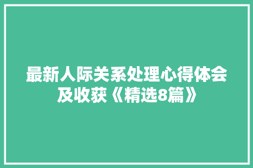 最新人际关系处理心得体会及收获《精选8篇》 保证书