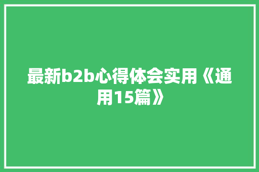 最新b2b心得体会实用《通用15篇》 公证书