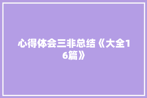 心得体会三非总结《大全16篇》 条剧书信
