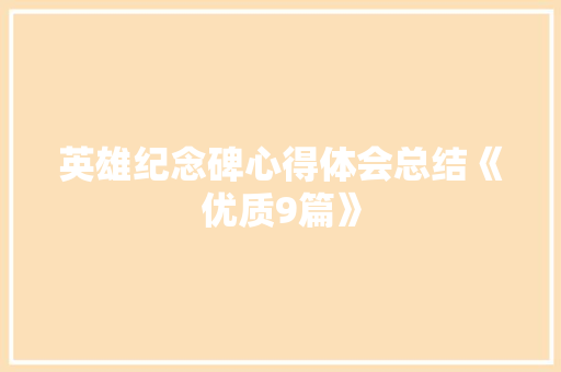 英雄纪念碑心得体会总结《优质9篇》 表扬书