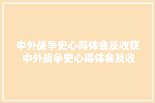 中外战争史心得体会及收获 中外战争史心得体会及收获作文《五篇》 简历资料