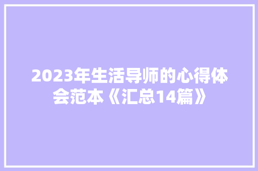 2023年生活导师的心得体会范本《汇总14篇》 面试技巧