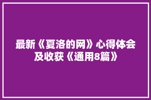最新《夏洛的网》心得体会及收获《通用8篇》 论文