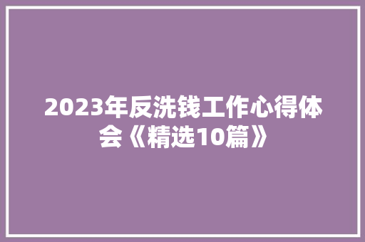 2023年反洗钱工作心得体会《精选10篇》 保证书