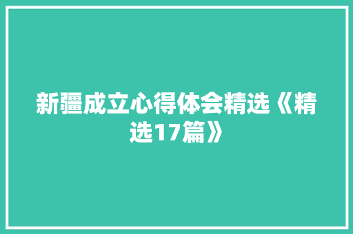 新疆成立心得体会精选《精选17篇》 简历资料