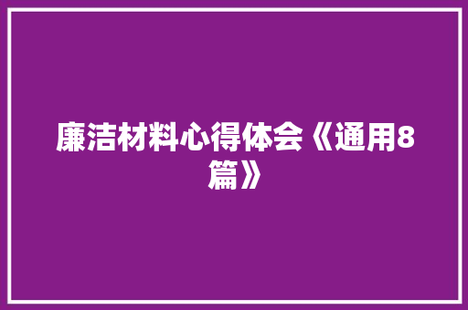 廉洁材料心得体会《通用8篇》 毕业设计