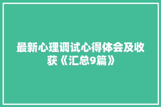 最新心理调试心得体会及收获《汇总9篇》 管理论文