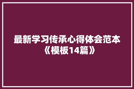最新学习传承心得体会范本《模板14篇》 面试技巧