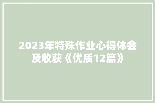 2023年特殊作业心得体会及收获《优质12篇》 个人写作