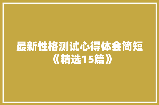 最新性格测试心得体会简短《精选15篇》 个人简历