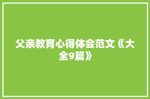 父亲教育心得体会范文《大全9篇》 策划方案