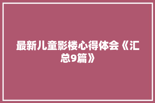最新儿童影楼心得体会《汇总9篇》 英文简历