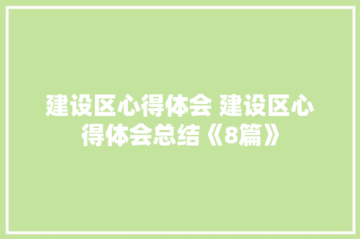 建设区心得体会 建设区心得体会总结《8篇》 毕业设计
