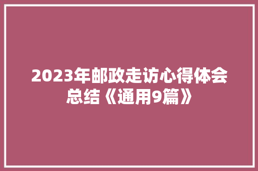 2023年邮政走访心得体会总结《通用9篇》 公证书