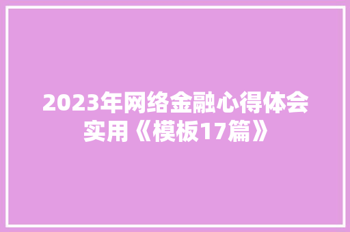 2023年网络金融心得体会实用《模板17篇》 面试技巧