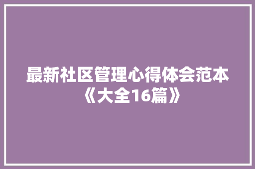 最新社区管理心得体会范本《大全16篇》 简历