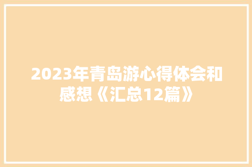 2023年青岛游心得体会和感想《汇总12篇》 保证书