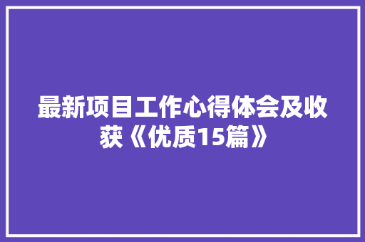 最新项目工作心得体会及收获《优质15篇》 办公写作
