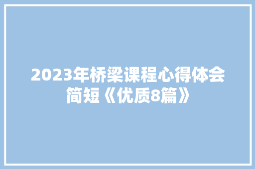 2023年桥梁课程心得体会简短《优质8篇》 保证书
