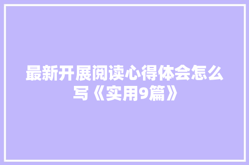 最新开展阅读心得体会怎么写《实用9篇》 办公写作