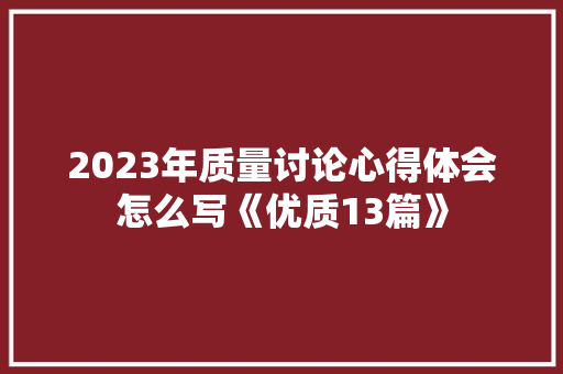 2023年质量讨论心得体会怎么写《优质13篇》 毕业设计
