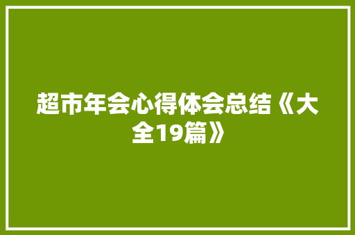 超市年会心得体会总结《大全19篇》 个人简历