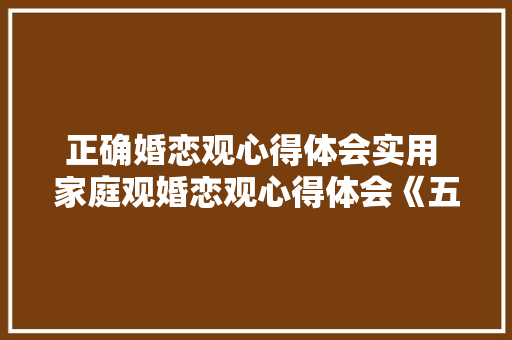 正确婚恋观心得体会实用 家庭观婚恋观心得体会《五篇》 担保书