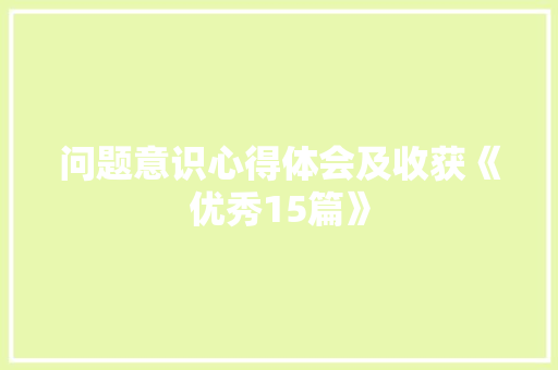 问题意识心得体会及收获《优秀15篇》 担保书