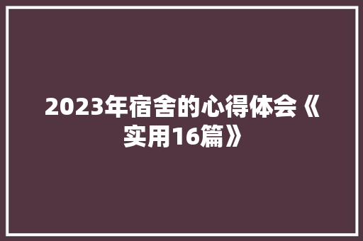 2023年宿舍的心得体会《实用16篇》 简历资料