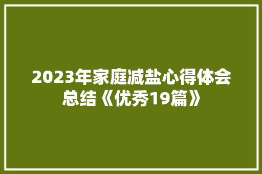 2023年家庭减盐心得体会总结《优秀19篇》 文秘写作