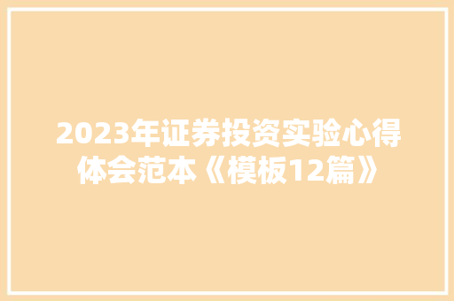 2023年证券投资实验心得体会范本《模板12篇》 毕业设计