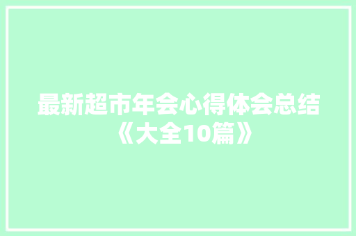 最新超市年会心得体会总结《大全10篇》 论文
