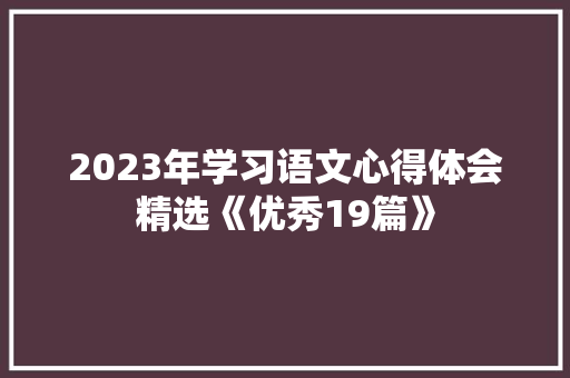 2023年学习语文心得体会精选《优秀19篇》 管理论文