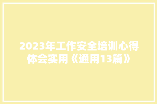 2023年工作安全培训心得体会实用《通用13篇》 个人写作
