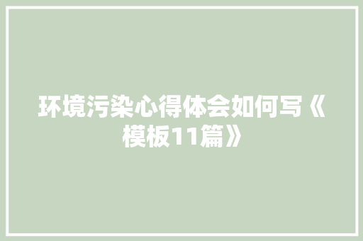 环境污染心得体会如何写《模板11篇》 担保书