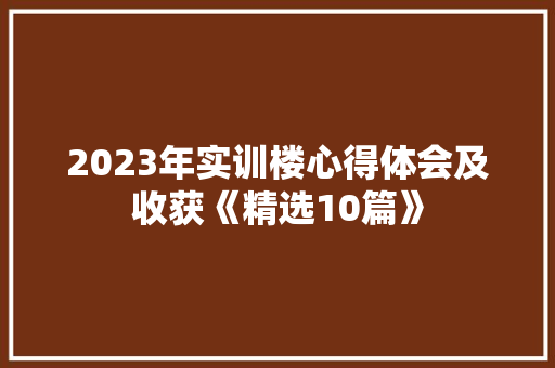 2023年实训楼心得体会及收获《精选10篇》 担保书